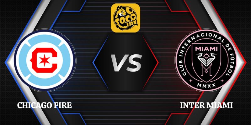 Soi Kèo Chicago Fire vs Inter Miami 07h30 Ngày 10/09 Giải MLS